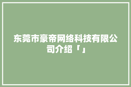 东莞市豪帝网络科技有限公司介绍「」 东莞市豪帝网络科技有限公司介绍「」 种植技巧