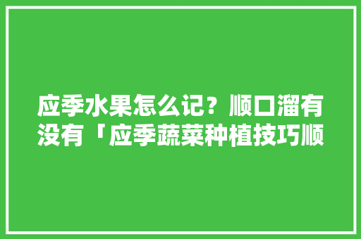 应季水果怎么记？顺口溜有没有「应季蔬菜种植技巧顺口溜大全」