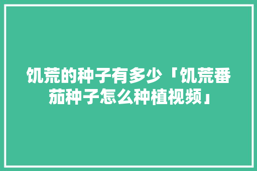 饥荒的种子有多少「饥荒番茄种子怎么种植视频」 饥荒的种子有多少「饥荒番茄种子怎么种植视频」 植物种类
