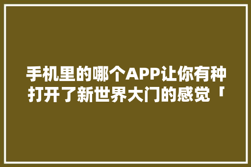 手机里的哪个APP让你有种打开了新世界大门的感觉「番茄种植过程怎么画图片」