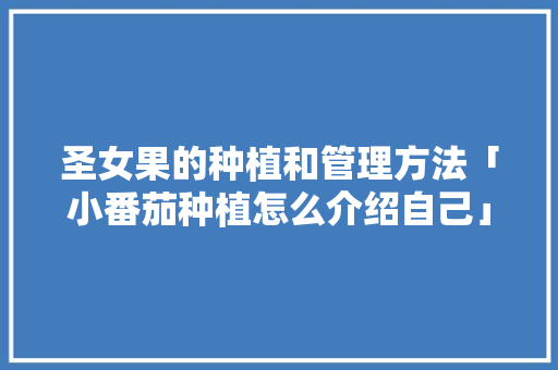 圣女果的种植和管理方法「小番茄种植怎么介绍自己」 圣女果的种植和管理方法「小番茄种植怎么介绍自己」 番茄病虫害防治