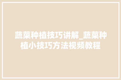 蔬菜种植技巧讲解_蔬菜种植小技巧方法视频教程 蔬菜种植技巧讲解_蔬菜种植小技巧方法视频教程 番茄种植技巧