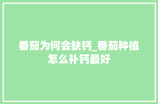 番茄为何会缺钙_番茄种植怎么补钙最好