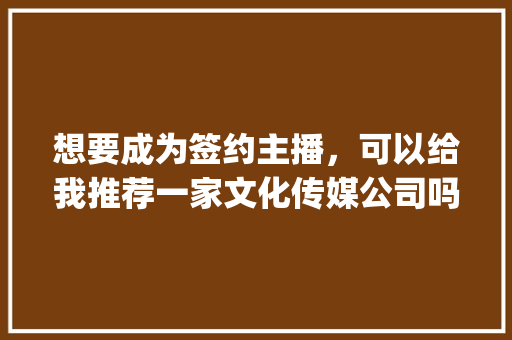 想要成为签约主播，可以给我推荐一家文化传媒公司吗_大禹番茄种子怎么种植视频教程 想要成为签约主播，可以给我推荐一家文化传媒公司吗_大禹番茄种子怎么种植视频教程 番茄病虫害防治