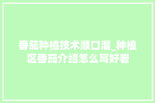 番茄种植技术顺口溜_种植区番茄介绍怎么写好看 番茄种植技术顺口溜_种植区番茄介绍怎么写好看 番茄种植技巧