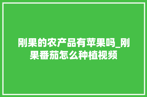 刚果的农产品有苹果吗_刚果番茄怎么种植视频