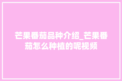 芒果番茄品种介绍_芒果番茄怎么种植的呢视频 植物种类 芒果番茄品种介绍_芒果番茄怎么种植的呢视频 芒果番茄品种介绍_芒果番茄怎么种植的呢视频 植物种类