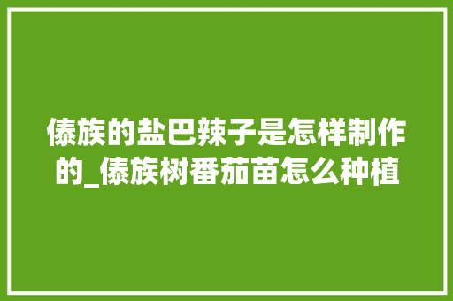 傣族的盐巴辣子是怎样制作的_傣族树番茄苗怎么种植的 傣族的盐巴辣子是怎样制作的_傣族树番茄苗怎么种植的 番茄病虫害防治