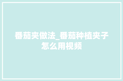 番茄夹做法_番茄种植夹子怎么用视频 番茄夹做法_番茄种植夹子怎么用视频 植物种类