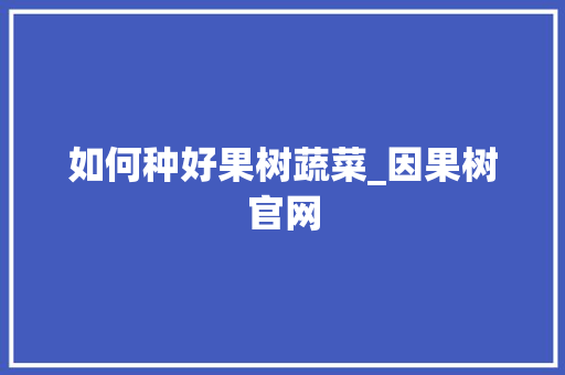 如何种好果树蔬菜_因果树官网 如何种好果树蔬菜_因果树官网 花朵知识